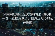 51网网址曝出这次爆料背后的真相，一群人直接沉默了，但真正扎心的还在后面